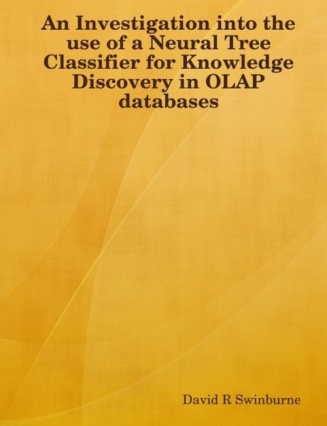 An Investigation into the Use of a Neural Tree Classifier for Knowledge Discovery in OLAP Databases (eBook, ePUB) An Investigation into the Use of a Neural Tree Classifier for Knowledge Discovery in OLAP Databases (eBook, ePUB)