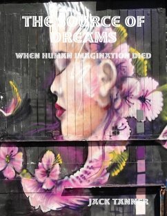 The Source of Dreams: When Human Imagination Died (eBook, ePUB) - Tanner, Jack