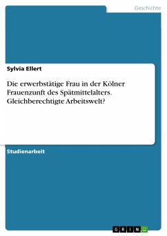 Die erwerbstätige Frau in der Kölner Frauenzunft des Spätmittelalters. Gleichberechtigte Arbeitswelt? (eBook, PDF) - Ellert, Sylvia