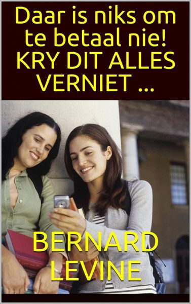 Daar is niks om te betaal nie! KRY DIT ALLES VERNIET ... (eBook, ePUB)