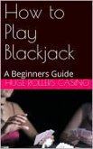 How to Play Blackjack: A Beginners Guide (eBook, ePUB)