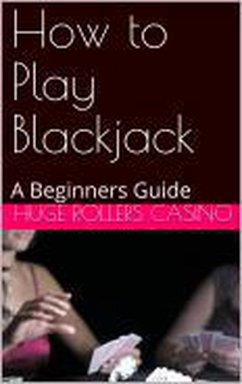 How to Play Blackjack: A Beginners Guide (eBook, ePUB) - Casino, Huge Rollers