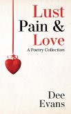 Lust, Pain & Love : A Poetry Collection (eBook, ePUB) Lust, Pain & Love : A Poetry Collection (eBook, ePUB)