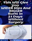 This Will Give You Wider Hips and Bigger Butts In 21 Days Without Surgery (eBook, ePUB)