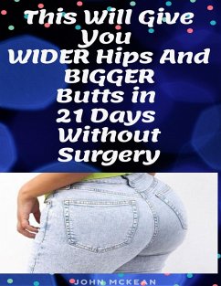 This Will Give You Wider Hips and Bigger Butts In 21 Days Without Surgery (eBook, ePUB) - Mckean, John