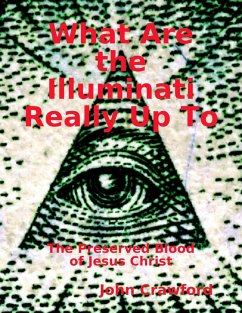 Cover What Are the Illuminati Really Up To: The Preserved Blood of Jesus Christ (eBook, ePUB)