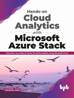 Hands-on Cloud Analytics with Microsoft Azure Stack: Transform Your Data to Derive Powerful Insights Using Microsoft Azure (English Edition) (eBook, ePUB) - Naik, Prashila