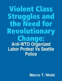 Violent Class Struggles and the Need for Revolutionary Change: Anti-WTO Organized Labor Protest Vs Seattle Police (eBook, ePUB)
