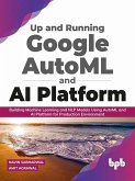 Up and Running Google AutoML and AI Platform: Building Machine Learning and NLP Models Using AutoML and AI Platform for Production Environment (English Edition) (eBook, ePUB)