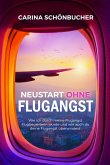 Neustart ohne Flugangst- Wie ich durch meine Flugangst Flugbegleiterin wurde und wie auch du deine Flugangst überwindest. (eBook, ePUB)