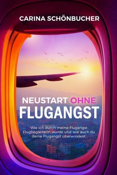 Cover Neustart ohne Flugangst- Wie ich durch meine Flugangst Flugbegleiterin wurde und wie auch du deine Flugangst überwindest. (eBook, ePUB)