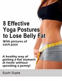8 Effective Yoga Postures to Lose Belly Fat: A Healthy Way of Getting a Flat Stomach at Home Without Spending a Penny! (eBook, ePUB)