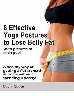 8 Effective Yoga Postures to Lose Belly Fat: A Healthy Way of Getting a Flat Stomach at Home Without Spending a Penny! (eBook, ePUB) - Gupta, Suchi
