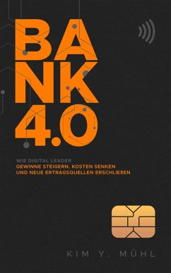 Bank 4.0: Wie Digital Leader Gewinne steigern, Kosten senken und neue Ertragsquellen erschließen (eBook, ePUB) - Mühl, Kim Y.