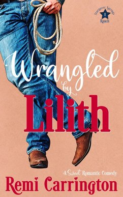 Wrangled by Lilith: A Sweet Romantic Comedy (Stargazer Springs Ranch, #1) (eBook, ePUB) - Carrington, Remi