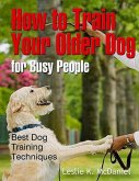 How to Train Your Older Dog for Busy People: Best Dog Training Techniques (eBook, ePUB)
