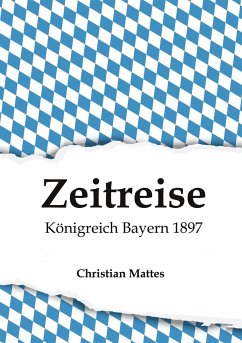 Zeitreise - Königreich Bayern 1897 - Mattes, Christian