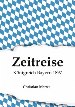 Zeitreise - Königreich Bayern 1897 - Mattes, Christian