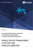 Mobile Device Management in Zeiten von mobilem Arbeiten. Wie Unternehmen mobile Endgeräte erfolgreich in bestehende IT-Infrastrukturen integrieren (eBook, PDF)