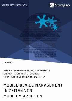Mobile Device Management in Zeiten von mobilem Arbeiten. Wie Unternehmen mobile Endgeräte erfolgreich in bestehende IT-Infrastrukturen integrieren (eBook, PDF) - Lutz, Timmy
