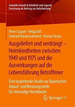 Ausgeliefert und verdrängt – Heimkindheiten zwischen 1949 und 1975 und die Auswirkungen auf die Lebensführung Betroffener (eBook, PDF) - Caspari, Peter; Dill, Helga; Hackenschmied, Gerhard; Straus, Florian