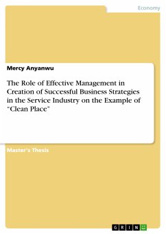 The Role of Effective Management in Creation of Successful Business Strategies in the Service Industry on the Example of “Clean Place” (eBook, PDF) - Anyanwu, Mercy