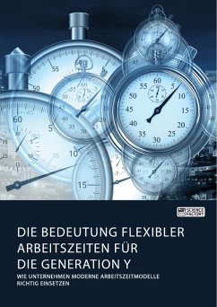 Die Bedeutung flexibler Arbeitszeiten für die Generation Y. Wie Unternehmen moderne Arbeitszeitmodelle richtig einsetzen (eBook, PDF)