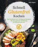 Schnell Glutenfrei Kochen – Das Kochbuch mit 120 Express Rezepten für eine optimale Ernährung bei Glutenintoleranz (eBook, ePUB)