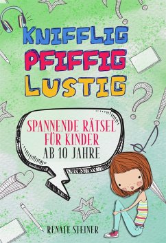 Knifflig, Pfiffig, Lustig - mehr als 150 spannende und unterhaltsame Rätsel für Kinder ab 10 Jahre (eBook, ePUB) - Steiner, Renate