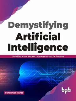 Demystifying Artificial intelligence: Simplified AI and Machine Learning concepts for Everyone (English Edition) (eBook, ePUB) - Kikani, Prashant