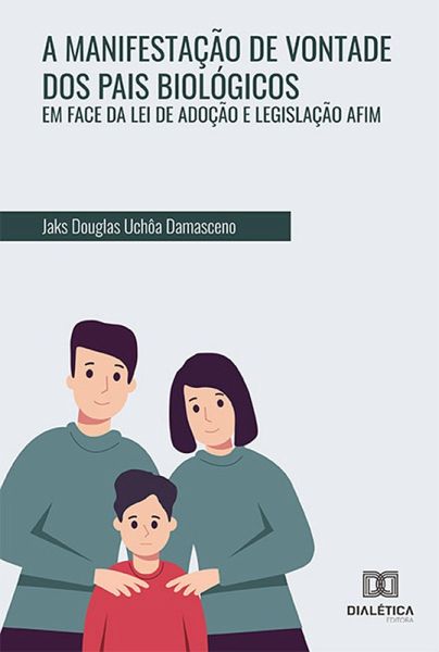 A Manifestação de Vontade dos Pais Biológicos em Face da Lei de Adoção e Legislação Afim (eBook, ePUB)