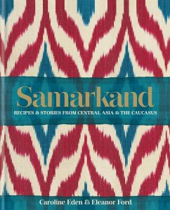 Samarkand: Recipes and Stories From Central Asia and the Caucasus (eBook, ePUB) - Eden, Caroline; Ford, Eleanor; Smallwood, Eleanor