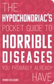 The Hypochondriac's Pocket Guide to Horrible Diseases You Probably Already Have (eBook, ePUB)