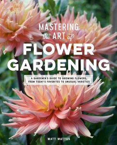 Mastering the Art of Flower Gardening (eBook, ePUB) - Mattus, Matt