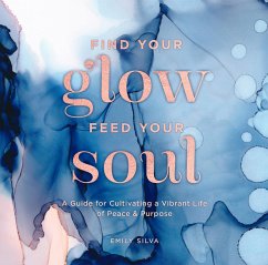 Find Your Glow, Feed Your Soul (eBook, ePUB) - Silva, Emily