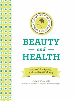 The Little Book of Home Remedies, Beauty and Health (eBook, ePUB) - White, Linda B.; Seeber, Barbara H.; Brownell Grogan, Barbara