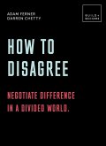 How to Disagree: Negotiate difference in a divided world. (eBook, ePUB)
