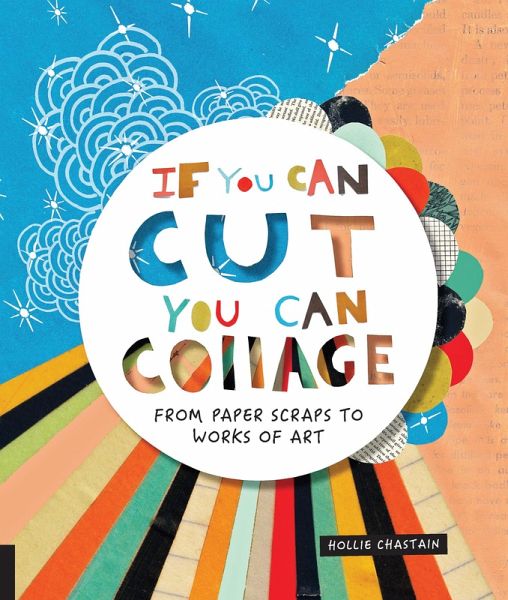 If You Can Cut, You Can Collage (eBook, PDF) If You Can Cut, You Can Collage (eBook, PDF)