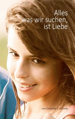 Alles was wir suchen, ist Liebe - Lea Charlotte E., Schrodt