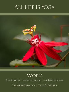 All Life Is Yoga: Work (eBook, ePUB) - Aurobindo, Sri; Mother, The (d. i. Mira Alfassa)