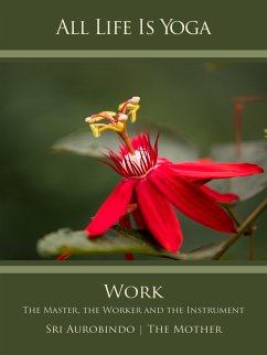 All Life Is Yoga: Work (eBook, ePUB) - Aurobindo, Sri; Mother, The (d. i. Mira Alfassa)