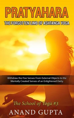 Pratyahara - The Forgotten Limb of Ashtanga Yoga - Gupta, Anand