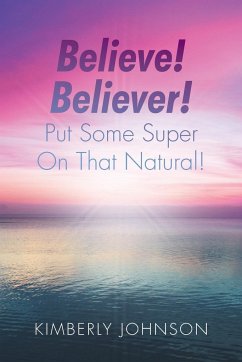 Believe! Believer! Put Some Super On That Natural! - Johnson, Kimberly