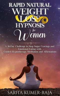 Rapid Natural Weight-Loss Hypnosis for Women: A 30-Day Challenge to Stop Sugar Cravings and Emotional Eating with Guided Hypnotherapy Meditation and Affirmations (eBook, ePUB) - Kumer-Raja, Sarita