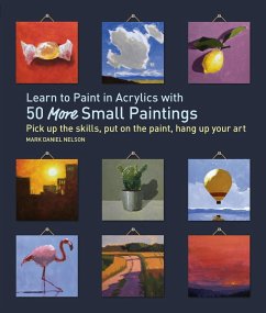 Learn to Paint in Acrylics with 50 More Small Paintings (eBook, ePUB) - Nelson, Mark Daniel