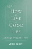 How to Live a Good Life Following New Testament Ethics (eBook, ePUB)