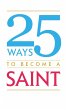 25 Ways to Become A Saint (eBook, ePUB) - Bild 1