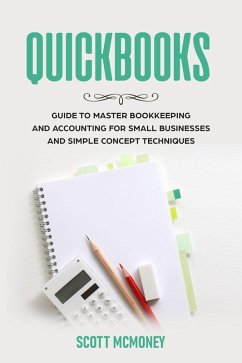 Quickbooks: Guide to Master Bookkeeping and Accounting for Small Businesses and Simple Concept Techniques (eBook, ePUB) - McMoney, Scott