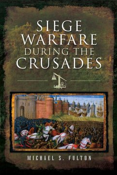 Siege Warfare during the Crusades (eBook, ePUB) - Michael S Fulton, Fulton