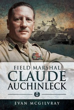 Field Marshal Claude Auchinleck (eBook, ePUB) - Evan McGilvray, McGilvray